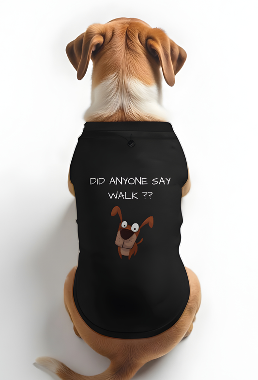DID ANYONE SAY WALK - DOG T-SHIRT